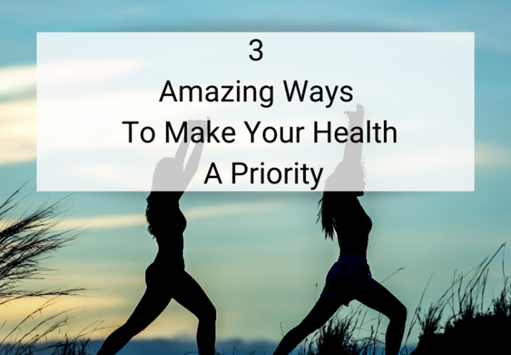 Easy Ways To Make Your Health A Priority